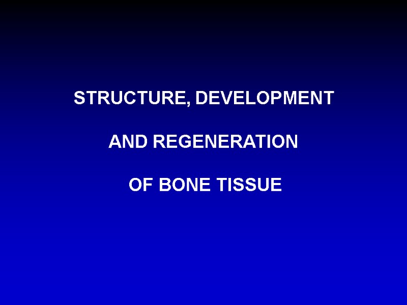 STRUCTURE, DEVELOPMENT   AND REGENERATION   OF BONE TISSUE